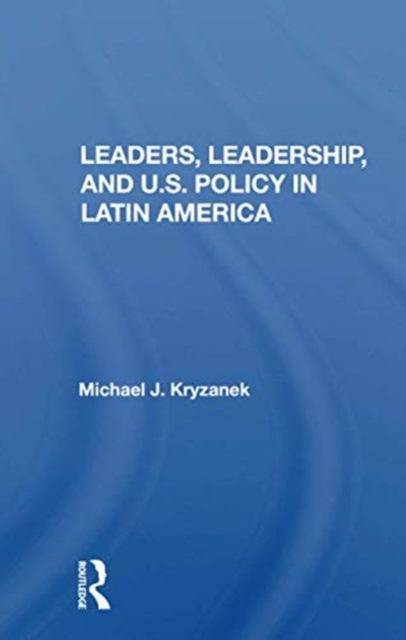 Leaders, Leadership, And U.s. Policy In Latin America, Paperback / softback Book