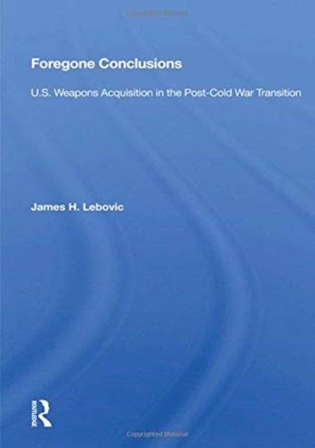 Foregone Conclusions : U.S. Weapons Acquisition in the Post-Cold War Transition, Paperback / softback Book