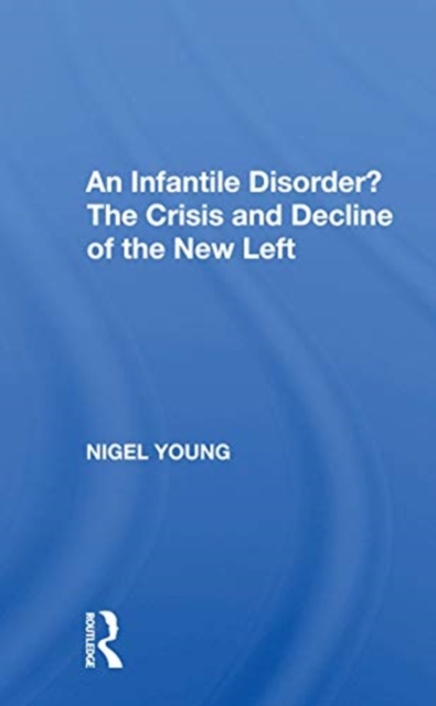 An Infantile Disorder? : The Crisis And Decline Of The New Left, Paperback / softback Book