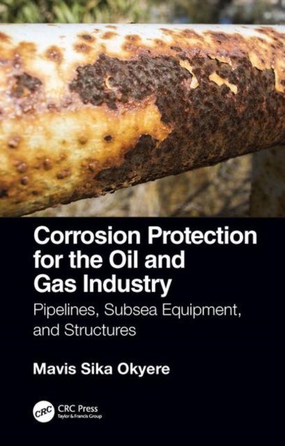 Corrosion Protection for the Oil and Gas Industry : Pipelines, Subsea Equipment, and Structures, Hardback Book