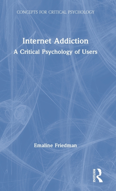 Internet Addiction : A Critical Psychology of Users, Hardback Book