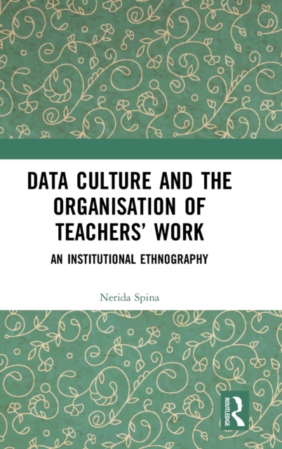 Data Culture and the Organisation of Teachers' Work : An Institutional Ethnography, Hardback Book