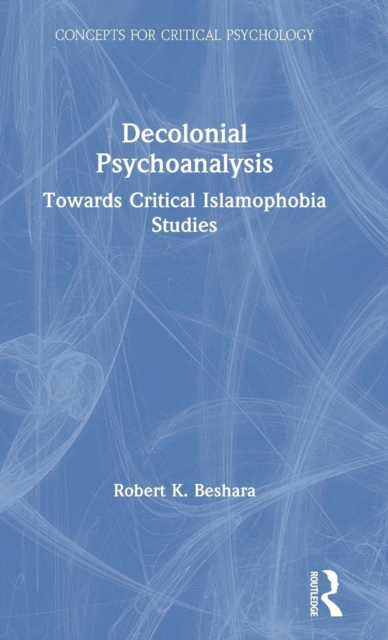 Decolonial Psychoanalysis : Towards Critical Islamophobia Studies, Hardback Book