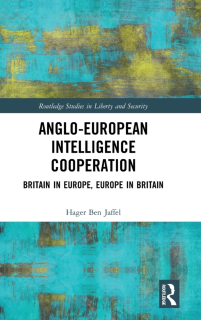 Anglo-European Intelligence Cooperation : Britain in Europe, Europe in Britain, Hardback Book