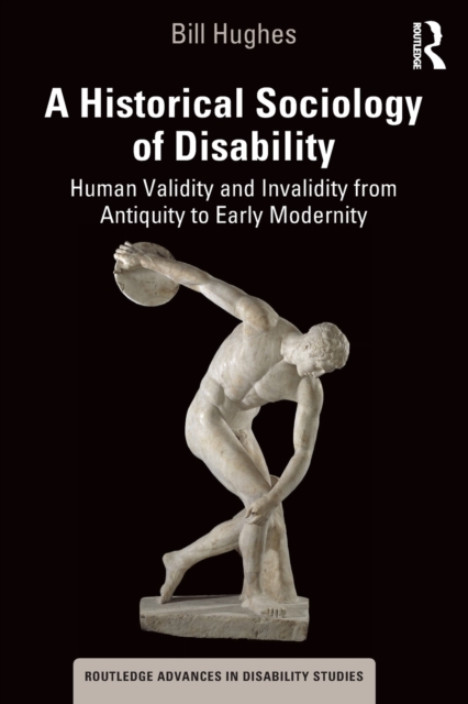 A Historical Sociology of Disability : Human Validity and Invalidity from Antiquity to Early Modernity, Paperback / softback Book