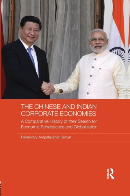 The Chinese and Indian Corporate Economies : A Comparative History of their Search for Economic Renaissance and Globalization, Paperback / softback Book
