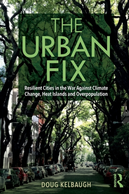 The Urban Fix : Resilient Cities in the War Against Climate Change, Heat Islands and Overpopulation, Paperback / softback Book