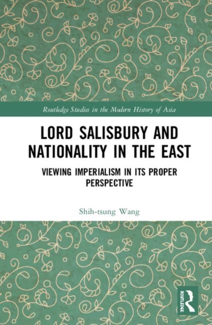 Lord Salisbury and Nationality in the East : Viewing Imperialism in its Proper Perspective, Hardback Book
