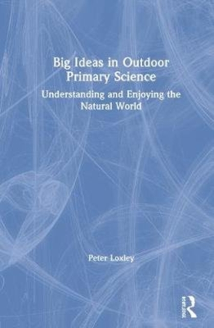 Big Ideas in Outdoor Primary Science : Understanding and Enjoying the Natural World, Hardback Book