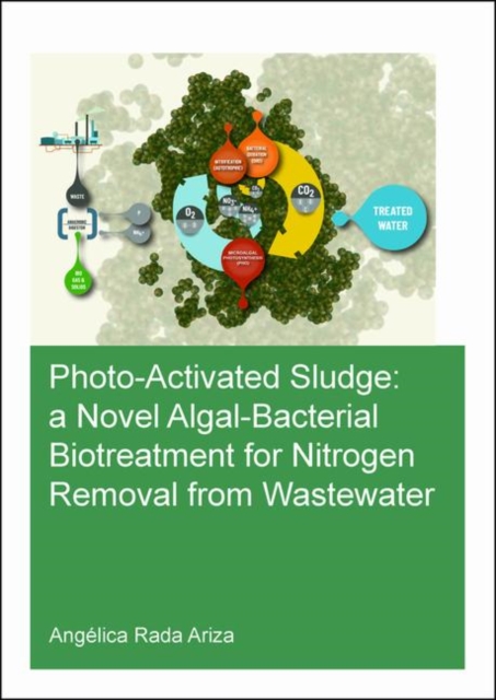 Photo-Activated Sludge: A Novel Algal-Bacterial Biotreatment for Nitrogen Removal from Wastewater, Paperback / softback Book