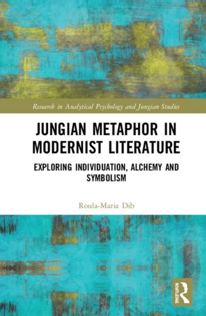 Jungian Metaphor in Modernist Literature : Exploring Individuation, Alchemy and Symbolism, Hardback Book