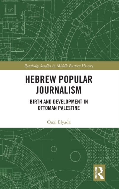 Hebrew Popular Journalism : Birth and Development in Ottoman Palestine, Hardback Book