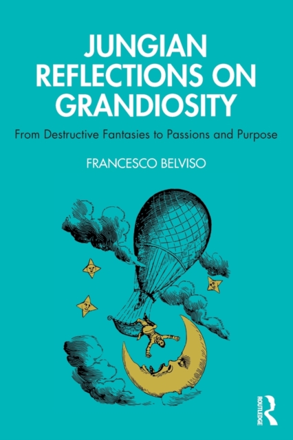 Jungian Reflections On Grandiosity : From Destructive Fantasies to Passions and Purpose, Paperback / softback Book