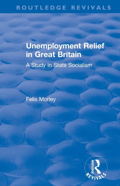 Unemployment Relief in Great Britain : A Study in State Socialism, Paperback / softback Book