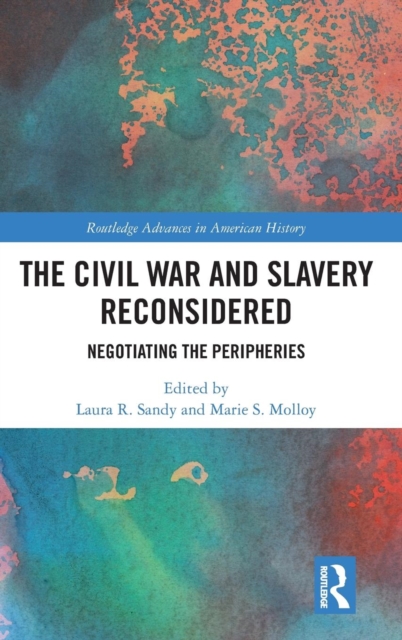 The Civil War and Slavery Reconsidered : Negotiating the Peripheries, Hardback Book