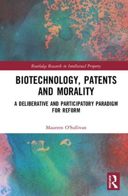 Biotechnology, Patents and Morality : A Deliberative and Participatory Paradigm for Reform, Hardback Book