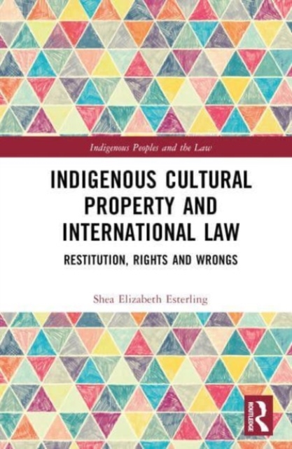 Indigenous Cultural Property and International Law : Restitution, Rights and Wrongs, Hardback Book