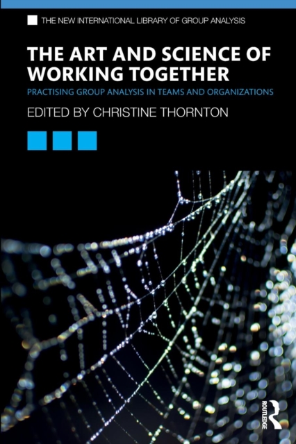 The Art and Science of Working Together : Practising Group Analysis in Teams and Organisations, Paperback / softback Book