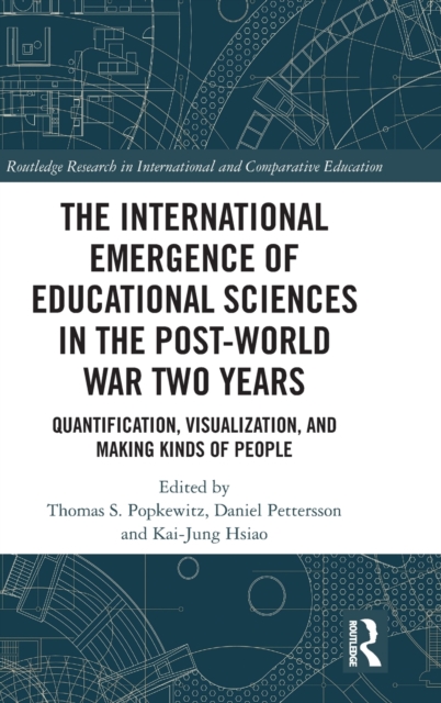The International Emergence of Educational Sciences in the Post-World War Two Years : Quantification, Visualization, and Making Kinds of People, Hardback Book