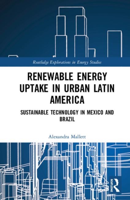 Renewable Energy Uptake in Urban Latin America : Sustainable Technology in Mexico and Brazil, Hardback Book