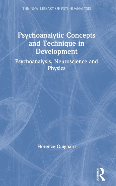 Psychoanalytic Concepts and Technique in Development : Psychoanalysis, Neuroscience and Physics, Hardback Book