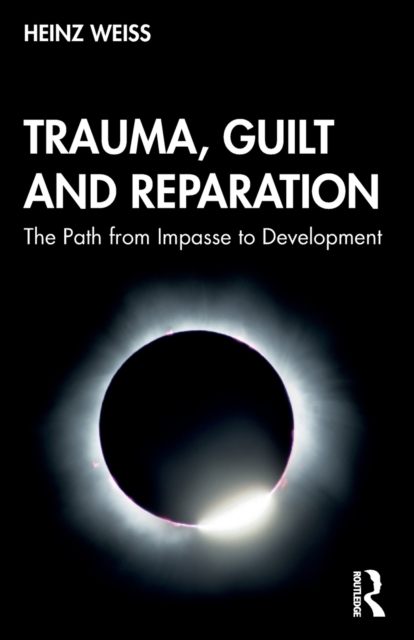 Trauma, Guilt and Reparation : The Path from Impasse to Development, Paperback / softback Book