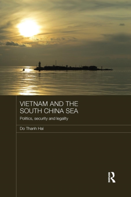 Vietnam and the South China Sea : Politics, Security and Legality, Paperback / softback Book