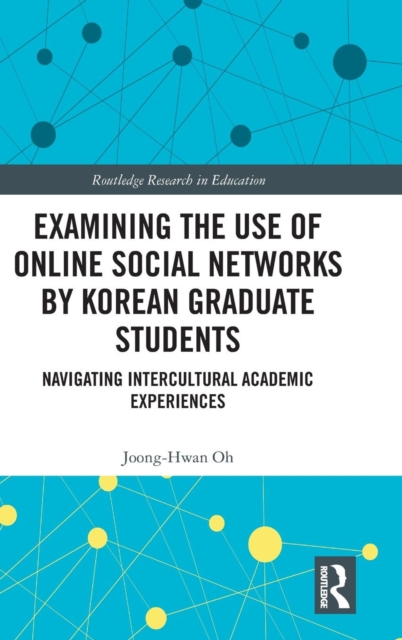 Examining the Use of Online Social Networks by Korean Graduate Students : Navigating Intercultural Academic Experiences, Hardback Book