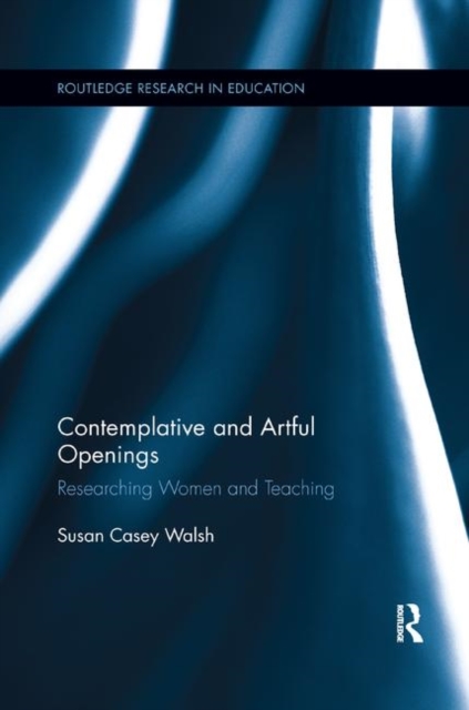 Contemplative and Artful Openings : Researching Women and Teaching, Paperback / softback Book