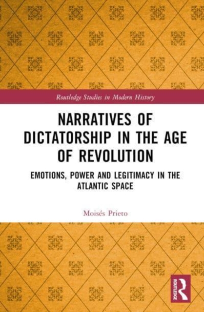 Narratives of Dictatorship in the Age of Revolution : Emotions, Power and Legitimacy in the Atlantic Space, Hardback Book
