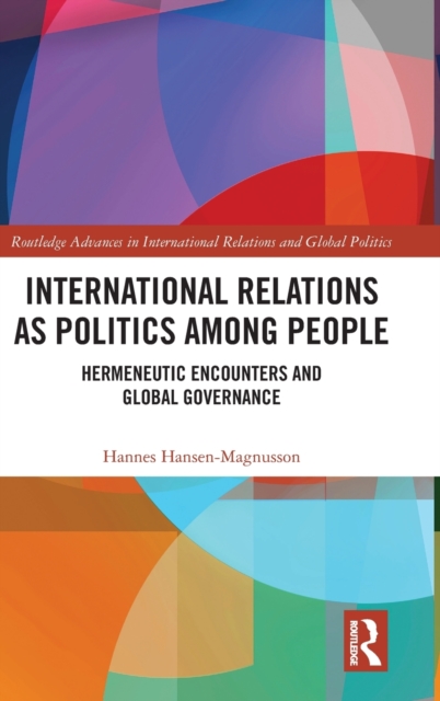 International Relations as Politics among People : Hermeneutic Encounters and Global Governance, Hardback Book