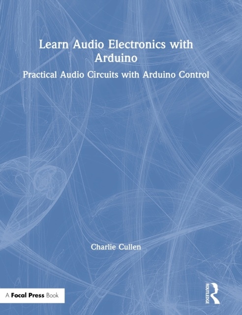 Learn Audio Electronics with Arduino : Practical Audio Circuits with Arduino Control, Hardback Book