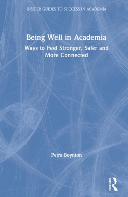 Being Well in Academia : Ways to Feel Stronger, Safer and More Connected, Hardback Book