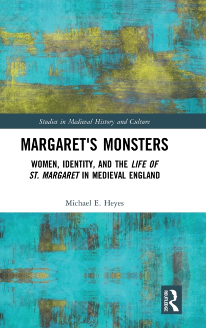 Margaret's Monsters : Women, Identity, and the Life of St. Margaret in Medieval England, Hardback Book