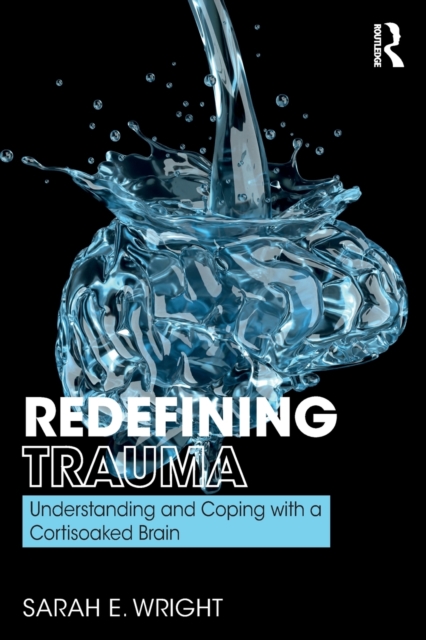 Redefining Trauma: Understanding and Coping with a Cortisoaked Brain, Paperback / softback Book