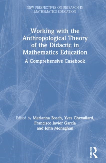 Working with the Anthropological Theory of the Didactic in Mathematics Education : A Comprehensive Casebook, Hardback Book