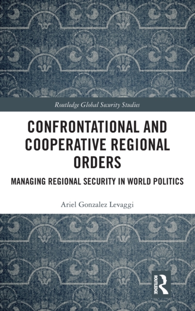 Confrontational and Cooperative Regional Orders : Managing Regional Security in World Politics, Hardback Book