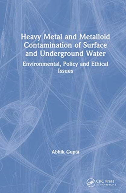 Heavy Metal and Metalloid Contamination of Surface and Underground Water : Environmental, Policy and Ethical Issues, Hardback Book