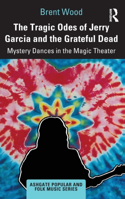 The Tragic Odes of Jerry Garcia and The Grateful Dead : Mystery Dances in the Magic Theater, Hardback Book