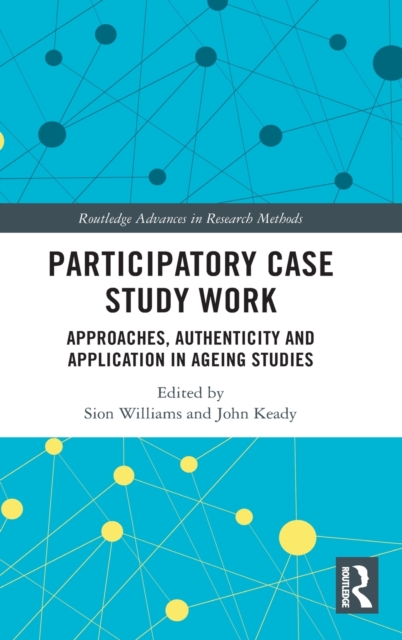 Participatory Case Study Work : Approaches, Authenticity and Application in Ageing Studies, Hardback Book