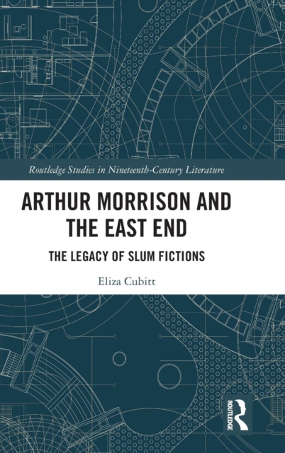 Arthur Morrison and the East End : The Legacy of Slum Fictions, Hardback Book