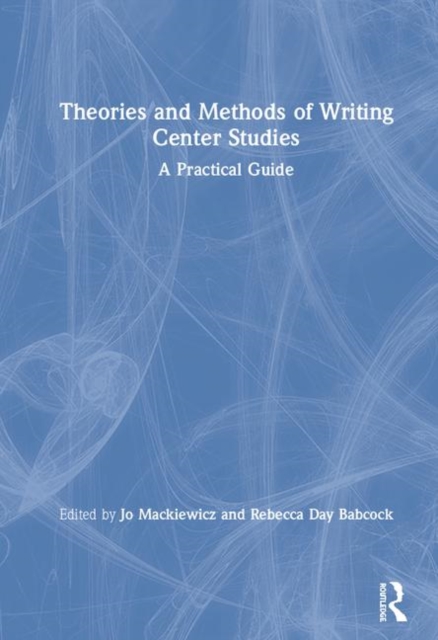 Theories and Methods of Writing Center Studies : A Practical Guide, Hardback Book