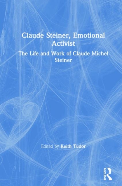 Claude Steiner, Emotional Activist : The Life and Work of Claude Michel Steiner, Hardback Book