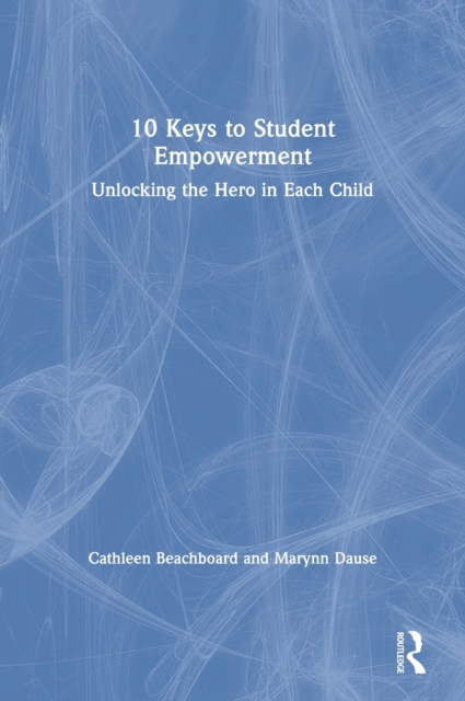10 Keys to Student Empowerment : Unlocking the Hero in Each Child, Hardback Book