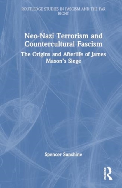 Neo-Nazi Terrorism and Countercultural Fascism : The Origins and Afterlife of James Mason’s Siege, Hardback Book