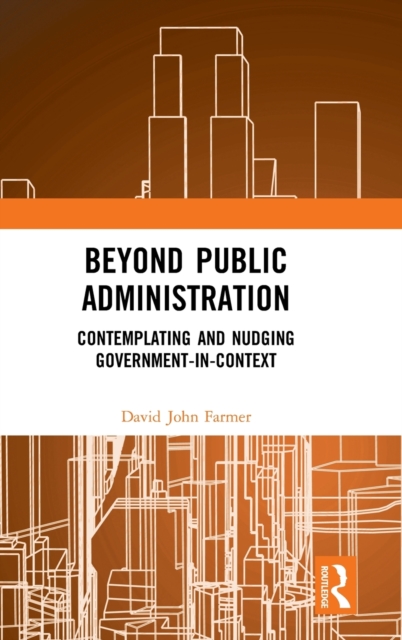Beyond Public Administration : Contemplating and Nudging Government-in-Context, Hardback Book