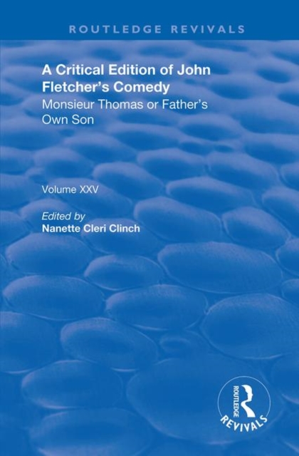 A Critical Edition of John Fletcher's Comedy, Monsieur Thomas, or, Father's Own Son, Hardback Book