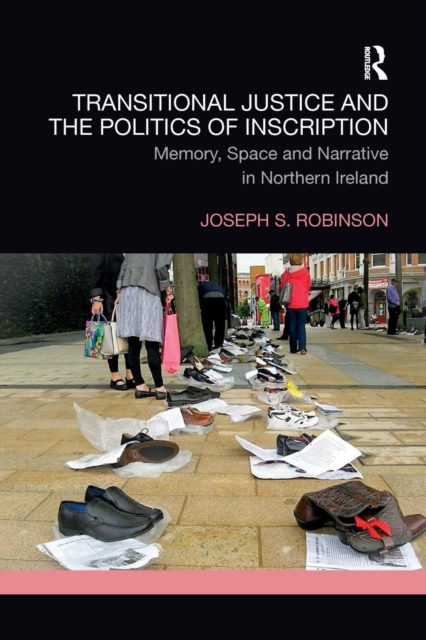 Transitional Justice and the Politics of Inscription : Memory, Space and Narrative in Northern Ireland, Paperback / softback Book