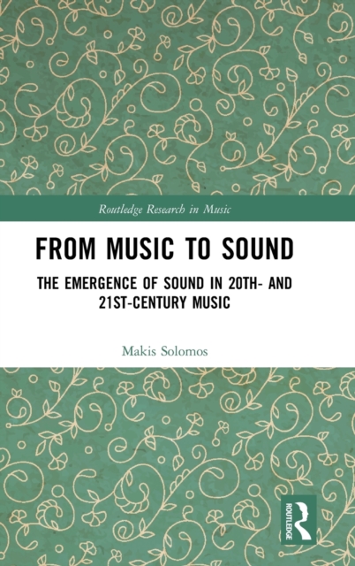 From Music to Sound : The Emergence of Sound in 20th- and 21st-Century Music, Hardback Book