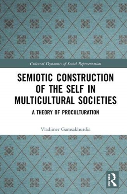 Semiotic Construction of the Self in Multicultural Societies : A Theory of Proculturation, Hardback Book